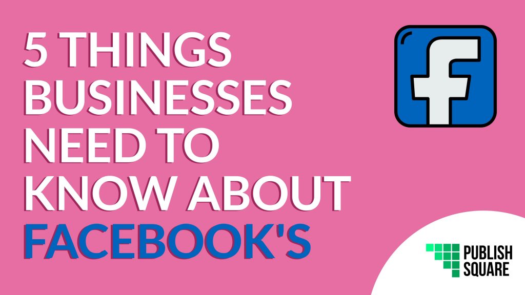 5 Things Businesses Need to Know About Facebook's